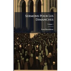 Bourdaloue, Louis Sermons Pour Les Dimanches Bourdaloue, Louis Sermons Pour Les Dimanches