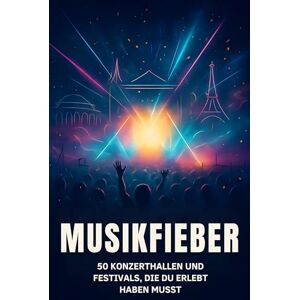Schulz, Julian Musikfieber: 50 Konzerthallen und Festivals, die du erlebt haben musst Schulz, Julian Musikfieber: 50 Konzerthallen und Festivals, die du erlebt haben musst