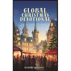 Maloni, Robert Global Christmas Devotional: A 30-Day Journey to Spiritual Renewal: Building Foundations, Navigating Challenges, and Discovering Your Life's Purpose Maloni, Robert Global Christmas Devotional: A 30-Day Journey to Spiritual Renewal: Building Foundations, Navigating Challenges, and Discovering Your Life's Purpose