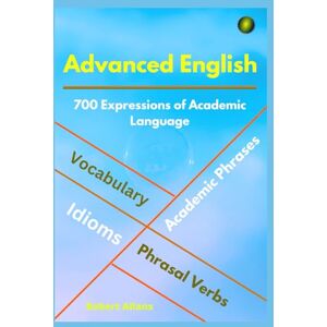 Allans, Robert ADVANCED ENGLISH: Idioms, Phrasal Verbs, Vocabulary and Phrases: 700 Expressions of Academic Language: 1 (ADVANCED ENGLISH VOCABS) Allans, Robert ADVANCED ENGLISH: Idioms, Phrasal Verbs, Vocabulary and Phrases: 700 Expressions of Academic Language: 1 (ADVANCED ENGLISH VOCABS)