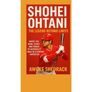 SHEDRACK, AWOKE Shohei Ohtani Biography The Legend Beyond Limits: Inside the Mind, Spirit, and Power of Baseball’s Once in a Century Superstar SHEDRACK, AWOKE Shohei Ohtani Biography The Legend Beyond Limits: Inside the Mind, Spirit, and Power of Baseball’s Once in a Century Superstar