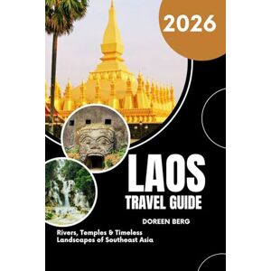 BERG, DOREEN LAOS TRAVEL GUIDE 2026: Rivers, Temples & Timeless Landscapes of Southeast Asia BERG, DOREEN LAOS TRAVEL GUIDE 2026: Rivers, Temples & Timeless Landscapes of Southeast Asia