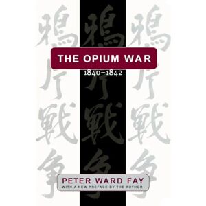 Fay, Peter Ward Opium War, 1840-1842: Barbarians in the Celestial Empire in the Early Part of the Nineteenth Century and the War by Which They Forced Her Gates: ... the War by Which They Forced Her Gates Ajar Fay, Peter Ward Opium War, 1840-1842: Barbarians in the Celestial Empire in the Early Part of the Nineteenth Century and the War by Which They Forced Her Gates: ... the War by Which They Forced Her Gates Ajar