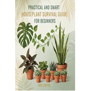 napol, ark Practical and Smart Houseplant Survival Guide for Beginners: Simple Secrets to Keep Every Plants Alive and Thriving napol, ark Practical and Smart Houseplant Survival Guide for Beginners: Simple Secrets to Keep Every Plants Alive and Thriving