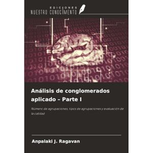 Ragavan, Anpalaki J. Análisis de conglomerados aplicado – Parte I: Número de agrupaciones, tipos de agrupaciones y evaluación de la calidad Ragavan, Anpalaki J. Análisis de conglomerados aplicado – Parte I: Número de agrupaciones, tipos de agrupaciones y evaluación de la calidad