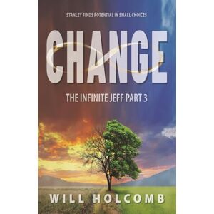 Holcomb, Will The Infinite Jeff A Parable of Change: Part 3: The Change Holcomb, Will The Infinite Jeff A Parable of Change: Part 3: The Change