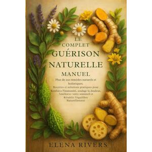 Rivers, Elena Le manuel complet de la guérison naturelle: Plus de 250 remèdes à base de plantes, recettes holistiques et solutions pratiques pour renforcer le ... ... et rétablir l'équilibre naturellement. Rivers, Elena Le manuel complet de la guérison naturelle: Plus de 250 remèdes à base de plantes, recettes holistiques et solutions pratiques pour renforcer le ... ... et rétablir l'équilibre naturellement.