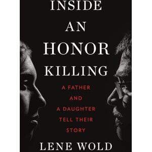 Wold, Lene Inside an Honor Killing: A Father and a Daughter Tell Their Story Wold, Lene Inside an Honor Killing: A Father and a Daughter Tell Their Story