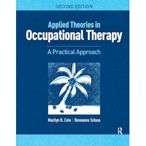 Cole, Marilyn B. Applied Theories in Occupational Therapy: A Practical Approach Cole, Marilyn B. Applied Theories in Occupational Therapy: A Practical Approach