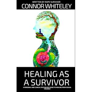 Whiteley, Connor Healing As A Survivor: A Personal and Clinical Psychology Guide To Healing From Sexual Trauma (An Introductory Series) Whiteley, Connor Healing As A Survivor: A Personal and Clinical Psychology Guide To Healing From Sexual Trauma (An Introductory Series)