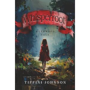 Johnson, Tiffini Whisperroot: A Hushwood Tale Johnson, Tiffini Whisperroot: A Hushwood Tale