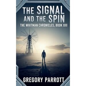 Parrott, Gregory The Signal and the Spin: 13 (The Whitman Chronicles) Parrott, Gregory The Signal and the Spin: 13 (The Whitman Chronicles)