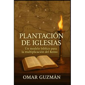 GUZMAN, OMAR PLANTACION DE IGLESIAS: Un Modelo Biblico Para La Multiplicacion del Reino GUZMAN, OMAR PLANTACION DE IGLESIAS: Un Modelo Biblico Para La Multiplicacion del Reino