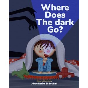 El Bouhali, Abdelkarim Where Does the Dark Go?: The dark disappears when the light turns on… But where does it go? A comforting bedtime adventure that turns fear into peace. El Bouhali, Abdelkarim Where Does the Dark Go?: The dark disappears when the light turns on… But where does it go? A comforting bedtime adventure that turns fear into peace.