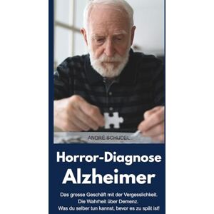 Schudel, André Horror-Diagnose Alzheimer Das grosse Geschäft mit der Vergesslichkeit. Die Wahrheit über Demenz. Was du selber tun kannst, bevor es zu spät ist! Schudel, André Horror-Diagnose Alzheimer Das grosse Geschäft mit der Vergesslichkeit. Die Wahrheit über Demenz. Was du selber tun kannst, bevor es zu spät ist!