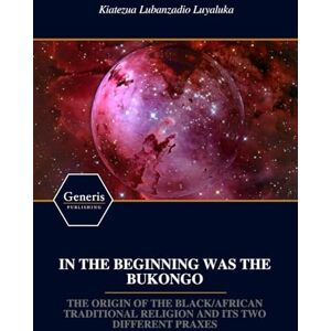 Luyaluka, Kiatezua Lubanzadio IN THE BEGINNING WAS THE BUKONGO Luyaluka, Kiatezua Lubanzadio IN THE BEGINNING WAS THE BUKONGO