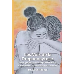Hadeed, Dr. Edda Les Voix de la Drépanocytose: Témoignages de force, de persévérance et d’espoir face à la souffrance et à l’adversité Hadeed, Dr. Edda Les Voix de la Drépanocytose: Témoignages de force, de persévérance et d’espoir face à la souffrance et à l’adversité