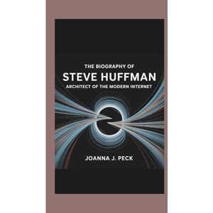 J. Peck, Joanna The biography of Steve Huffman: Architect of the Modern Internet J. Peck, Joanna The biography of Steve Huffman: Architect of the Modern Internet