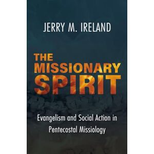 Ireland, Jerry M. The Missionary Spirit: Evangelism and Social Action in Pentecostal Missiology: 61 (American Society of Missiology) Ireland, Jerry M. The Missionary Spirit: Evangelism and Social Action in Pentecostal Missiology: 61 (American Society of Missiology)