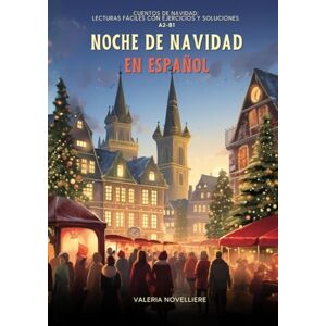 Novelliere, Valeria Noche de Navidad en Español: Lecturas fáciles con ejercicios y soluciones A2–B1: Cuentos navideños con actividades de comprensión, vocabulario y soluciones para estudiantes de español Novelliere, Valeria Noche de Navidad en Español: Lecturas fáciles con ejercicios y soluciones A2–B1: Cuentos navideños con actividades de comprensión, vocabulario y soluciones para estudiantes de español