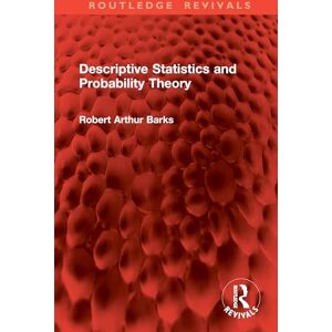 Barks, Robert Arthur Descriptive Statistics and Probability Theory (Routledge Revivals) Barks, Robert Arthur Descriptive Statistics and Probability Theory (Routledge Revivals)