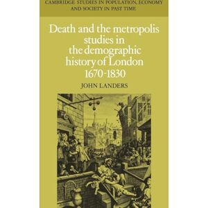 Landers, John Death and the Metropolis: Studies in the Demographic History of London, 1670-1830: 20 (Cambridge Studies in Population, Economy and Society in Past Time, Series Number 20) Landers, John Death and the Metropolis: Studies in the Demographic History of London, 1670-1830: 20 (Cambridge Studies in Population, Economy and Society in Past Time, Series Number 20)