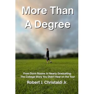 Christaldi Jr., Robert J. More Than A Degree: From Dorm Rooms to Nearly Graduating: The College Story You Didn't Hear on the Tour Christaldi Jr., Robert J. More Than A Degree: From Dorm Rooms to Nearly Graduating: The College Story You Didn't Hear on the Tour