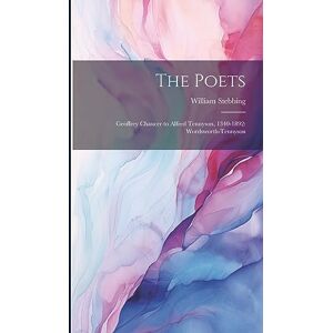 Stebbing, William The Poets: Geoffrey Chaucer to Alfred Tennyson, 1340-1892: Wordsworth-Tennyson Stebbing, William The Poets: Geoffrey Chaucer to Alfred Tennyson, 1340-1892: Wordsworth-Tennyson