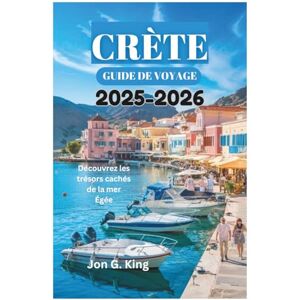 King, Jon G. CRÈTE GUIDE DE VOYAGE 2025-2026: Découvrez les trésors cachés de la mer Égée King, Jon G. CRÈTE GUIDE DE VOYAGE 2025-2026: Découvrez les trésors cachés de la mer Égée
