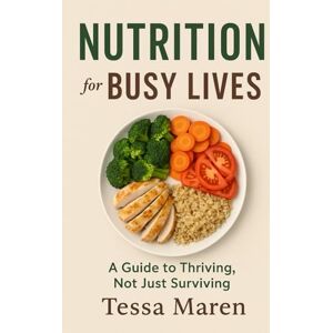 Maren, Tessa Nutrition for Busy Lives: A Guide to Thriving, Not Just Surviving (Healing Guides) Maren, Tessa Nutrition for Busy Lives: A Guide to Thriving, Not Just Surviving (Healing Guides)