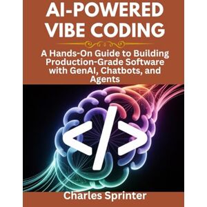 Sprinter, Charles AI-Powered Vibe Coding: A Hands-On Guide to Building Production-Grade Software with GenAI, Chatbots, and Agents Sprinter, Charles AI-Powered Vibe Coding: A Hands-On Guide to Building Production-Grade Software with GenAI, Chatbots, and Agents