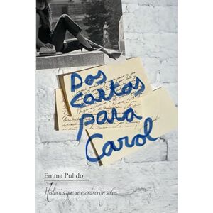 Pulido, Emma DOS CARTAS PARA CAROL: Historias que se escribieron solas Pulido, Emma DOS CARTAS PARA CAROL: Historias que se escribieron solas