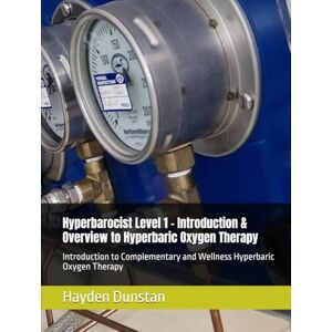 Dunstan, Hayden Hyperbarocist Level 1 – Introduction & Overview to Hyperbaric Oxygen Therapy: Introduction to Complementary and Wellness Hyperbaric Oxygen Therapy ... of Hyperbaric Oxygen Therapy (HBOT)) Dunstan, Hayden Hyperbarocist Level 1 – Introduction & Overview to Hyperbaric Oxygen Therapy: Introduction to Complementary and Wellness Hyperbaric Oxygen Therapy ... of Hyperbaric Oxygen Therapy (HBOT))