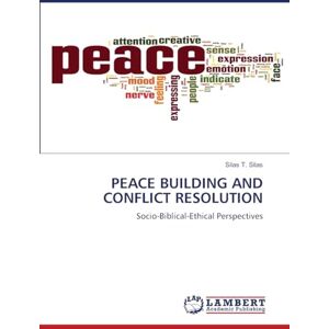 Silas, Silas T Peace Building and Conflict Resolution: Socio-Biblical-Ethical Perspectives Silas, Silas T Peace Building and Conflict Resolution: Socio-Biblical-Ethical Perspectives
