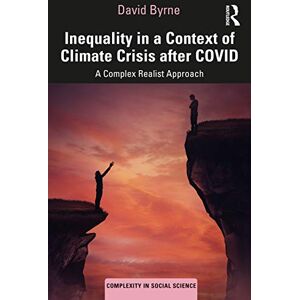 Byrne, David Inequality in a Context of Climate Crisis after COVID: A Complex Realist Approach (Complexity in Social Science) Byrne, David Inequality in a Context of Climate Crisis after COVID: A Complex Realist Approach (Complexity in Social Science)