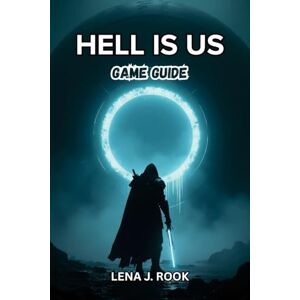 Rook, Lena J. Hell Is Us GAME GUIDE: Expert Strategies, Combat Mastery, Character Progression, Secrets, and Insider Tips Rook, Lena J. Hell Is Us GAME GUIDE: Expert Strategies, Combat Mastery, Character Progression, Secrets, and Insider Tips