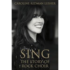 Redman Lusher, Caroline SING: The Story of Rock Choir Redman Lusher, Caroline SING: The Story of Rock Choir