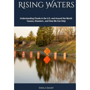 Smart, Sheila Renea Rising Waters: Understanding Floods in the U.S. and Around the World- Causes, Disasters , and How We Can Help Smart, Sheila Renea Rising Waters: Understanding Floods in the U.S. and Around the World- Causes, Disasters , and How We Can Help