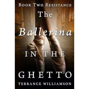 Williamson, Terrance The Ballerina in the Ghetto: Book Two: Resistance Williamson, Terrance The Ballerina in the Ghetto: Book Two: Resistance