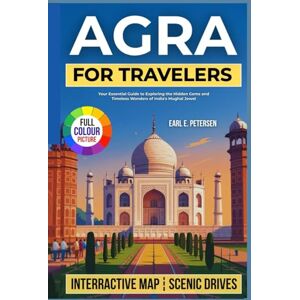 E. Petersen, Earl Agra for Travelers: Your Essential Guide to Exploring the Hidden Gems and Timeless Wonders of India’s Mughal Jewel (With Essential Tips for ... Perfect Itinerary (The Budget Backpacker) E. Petersen, Earl Agra for Travelers: Your Essential Guide to Exploring the Hidden Gems and Timeless Wonders of India’s Mughal Jewel (With Essential Tips for ... Perfect Itinerary (The Budget Backpacker)