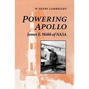 Lambright, Prof W. Henry Henry Powering Apollo: James E. Webb of NASA (New Series in NASA History) Lambright, Prof W. Henry Henry Powering Apollo: James E. Webb of NASA (New Series in NASA History)