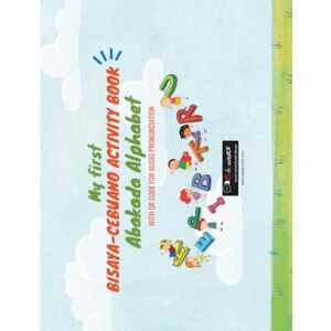 Li, Judy Diel MY FIRST BISAYA-CEBUANO ACTIVITY BOOK ABAKADA ALPHABET: WITH QR CODE FOR AUDIO PRONUNCIATION Li, Judy Diel MY FIRST BISAYA-CEBUANO ACTIVITY BOOK ABAKADA ALPHABET: WITH QR CODE FOR AUDIO PRONUNCIATION