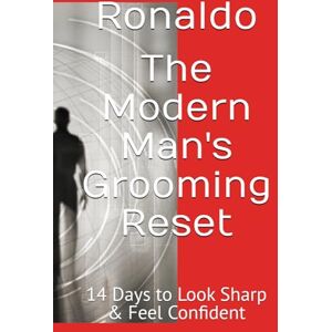 Ronaldo The Modern Man's Grooming Reset: 14 Days to Look Sharp & Feel Confident Ronaldo The Modern Man's Grooming Reset: 14 Days to Look Sharp & Feel Confident
