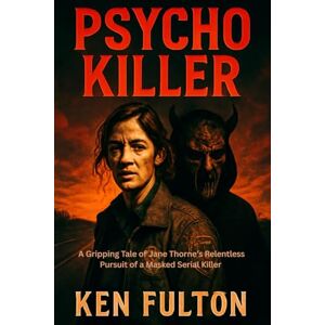 FULTON, KEN Psycho Killer: A Gripping Tale of Jane Thorne’s Relentless Pursuit of a Masked Serial Killer FULTON, KEN Psycho Killer: A Gripping Tale of Jane Thorne’s Relentless Pursuit of a Masked Serial Killer