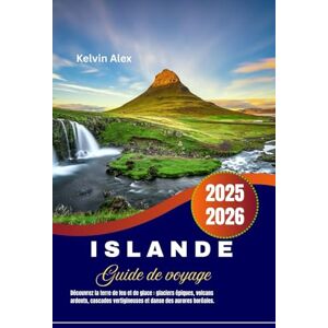 Alex, Kelvin O. Islande Guide de voyage en 2025-2026: Découvrez la terre de feu et de glace : glaciers épiques, volcans ardents, cascades vertigineuses et danse des aurores boréales. Alex, Kelvin O. Islande Guide de voyage en 2025-2026: Découvrez la terre de feu et de glace : glaciers épiques, volcans ardents, cascades vertigineuses et danse des aurores boréales.