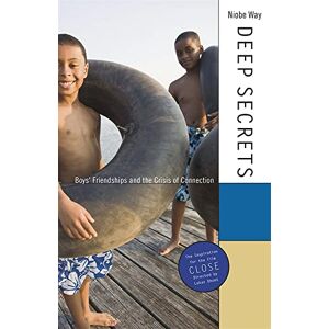 Niobe Way Deep Secrets: Boys' Friendships and the Crisis of Connection Niobe Way Deep Secrets: Boys' Friendships and the Crisis of Connection