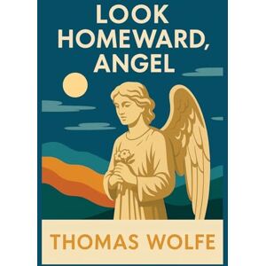 Wolfe, Thomas Look Homeward, Angel Wolfe, Thomas Look Homeward, Angel