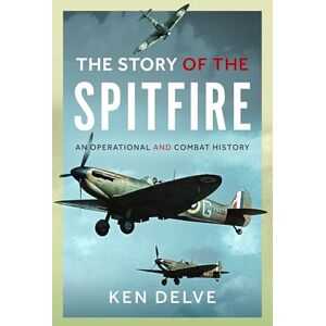 Delve, Ken Story of the Spitfire: An Operational and Combat History Delve, Ken Story of the Spitfire: An Operational and Combat History