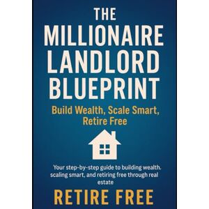 Jones, Andrew The Millionaire Landlord Blueprint:: Build Wealth, Scale Smart, Retire Free Jones, Andrew The Millionaire Landlord Blueprint:: Build Wealth, Scale Smart, Retire Free