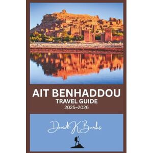 Burks, David K. AIT BENHADDOU TRAVEL GUIDE 2025–2026: A Complete Travel Guide to Morocco’s Iconic UNESCO Ksar – Maps, Local Culture, Hidden Alleys, Film Locations, and Day Trips from Marrakech (World Atlas Guides) Burks, David K. AIT BENHADDOU TRAVEL GUIDE 2025–2026: A Complete Travel Guide to Morocco’s Iconic UNESCO Ksar – Maps, Local Culture, Hidden Alleys, Film Locations, and Day Trips from Marrakech (World Atlas Guides)